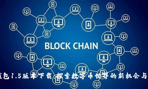 IM钱包1.5版本下载：探索数字币世界的新机会与挑战