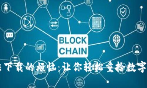 解决IM钱包无法下载的烦恼：让你轻松重拾数字资产的安全之旅