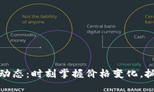 虚拟币市场动态：时刻掌握价格变化，抓住投资机会