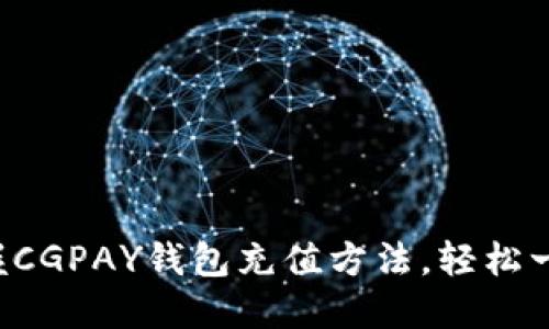 轻松掌握CGPAY钱包充值方法，轻松一步到位！