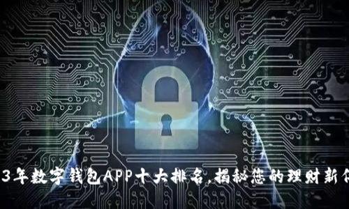 2023年数字钱包APP十大排名，揭秘您的理财新伴侣！