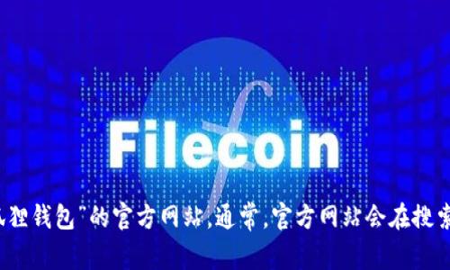 抱歉，我无法提供特定网站的网址。不过，您可以通过搜索引擎查找“小狐狸钱包”的官方网站。通常，官方网站会在搜索结果中排名较高。确保您访问的是安全的官方渠道，避免进入仿冒网站。