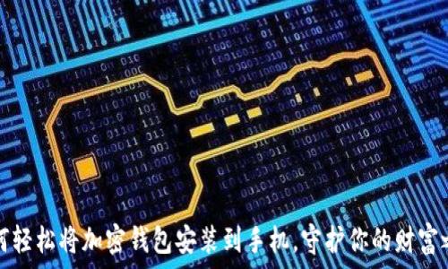   
如何轻松将加密钱包安装到手机，守护你的财富之钥