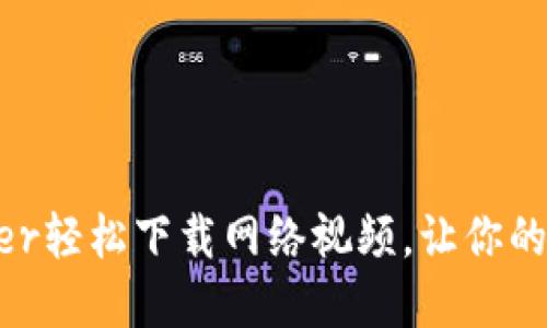 如何利用BitDownloader轻松下载网络视频，让你的精彩时刻随时随地重温