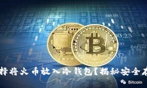 为什么选择将火币放入冷钱包？揭秘安全存储的真相