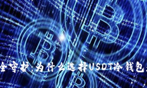 数字货币安全守护：为什么选择USDT冷钱包是明智之举？