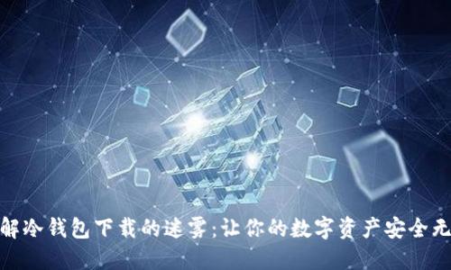 破解冷钱包下载的迷雾：让你的数字资产安全无忧