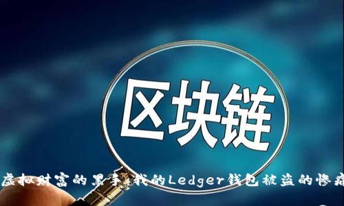 当心虚拟财富的黑手：我的Ledger钱包被盗的惨痛经历