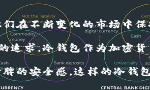 baioti揭开冷钱包的神秘面纱：安全与慢速交易的真实故事/baioti
冷钱包, 加密货币, 安全性, 交易速度/guanjianci

冷钱包是什么？解密加密货币储存的安全港

在这个数字货币迅速崛起的时代，越来越多的投资者开始关注加密货币的安全存储方式。而冷钱包，作为保护资产安全的有效手段，如同一座堡垒，屹立在加密世界的前沿。简单来说，冷钱包是一种离线的加密货币存储方式，与互联网隔绝，使得黑客无从下手。

许多人听说过热钱包与冷钱包之间的区别，热钱包如同一扇敞开的大门，为快速交易提供了便利，但安全性却相对较低。而冷钱包则是另一番景象，它的“慢”，不仅是指交易速度的延迟，更是保护用户资产的深思熟虑。

冷钱包的优势：为何选择慢而稳？

选择冷钱包的理由，绝对是多方面的。首先，安全性无疑是最重要的因素。在冷钱包中，加密货币私钥始终处于脱离互联网的状态，这样就极大降低了资产被盗的风险。无论是通过木质、金属或纸质形式的冷钱包，还是通过硬件设备，用户的私钥和资产都可以在安全的环境中存储。

其次，冷钱包的“慢”在某种程度上也可以被视作一种保护。交易并不是交易者的唯一目标，很多时候稳妥保存资产亦是一个重要的考虑。当市场波动时，冷钱包的用户可以保持冷静，等待最合适的时机进行交易，而不必因市场瞬息万变而举棋不定。

冷钱包的使用场景与实际操作

那么，如何使用冷钱包呢？一般来说，用户在选择冷钱包时，需先选择一个信任的品牌或类型。比如，硬件冷钱包作为市场上较为常见的一种选择，能够提供更高的安全性及便利性。用户获取设备后，可以通过官方网站下载所需的管理软件，设置账户并生成加密货币的地址。

与此同时，用户应当意识到冷钱包是需要一定技术知识的，特别是在进行私钥管理时。私钥就如同金库的钥匙，丢失将导致资产无法找回。因此，良好的备份习惯至关重要。

交易速度的思考：慢是福还是祸？

对于投资者来说，冷钱包的交易速度往往是一个令人疑惑的话题。更确切地说，冷钱包的交易速度慢，确实可能影响到一些急于交易的人。例如，当某种加密货币价格上涨时，冷钱包用户需要将资产转至热钱包，才有可能快速进行交易。然而，正是这种慢，让用户有时间评估市场走势，进行冷静思考。

对于不急于交易的人来说，冷钱包的慢可以看作是一个理智的选择。许多经验丰富的投资者会表示，投资不仅仅是建立在速度上的，还涉及到准确的决策与市场观察。而冷钱包的使用，正是将用户的决策时效放缓，从而降低盲目交易的概率。

冷钱包的未来：科技与安全的平衡

展望未来，冷钱包的发展势头不容小觑。随着科技的进步，我们可以期待冷钱包在安全性与使用便捷性之间实现更好的平衡。或许未来会推出一些可以加速交易的冷钱包产品，让用户在享受安全的同时，也能够体验到快速交易的乐趣。

此外，市场趋势的变化可能会促使更多的用户考虑冷钱包作为优先选择。越来越多的机构投资者和个人用户开始意识到长期持有的必要性，购买和持有加密资产的理念逐渐深入人心。而冷钱包正好满足了这种需求，为用户提供了一个安全的储存环境。

总结：选择冷钱包的明智之举

综合来看，冷钱包作为保护加密货币的一种重要手段，虽有其交易速度慢的特点，却也赋予用户一种安全感。它鼓励用户放慢脚步，让他们在不断变化的市场中保持理智和冷静。

在这个充满不确定性的数字世界中，选择冷钱包，就是选择了一种警觉与安全的生活方式。无论是出于对资金的谨慎考虑，还是对技术的追求，冷钱包作为加密货币的存储重地，仍会在未来继续散发其独特的魅力。

因此，对于普通用户来说，冷钱包不仅是保护资产的工具，更是一种面对未知市场挑战时的理智选择。即便交易速度慢，却能换来沁人心脾的安全感，这样的冷钱包，正是投资者心中坚定的堡垒。