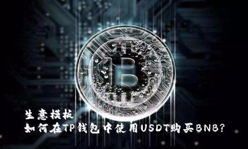 生意模板
如何在TP钱包中使用USDT购买BNB?