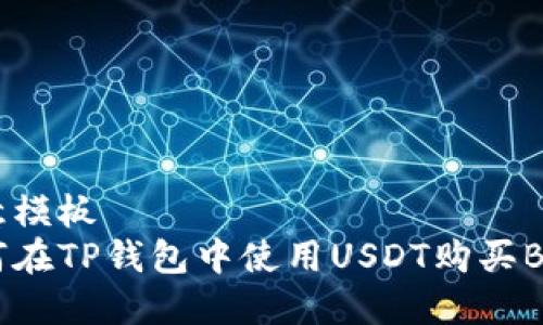 生意模板
如何在TP钱包中使用USDT购买BNB?
