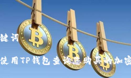 和关键词

如何使用TP钱包查询您购买的加密货币