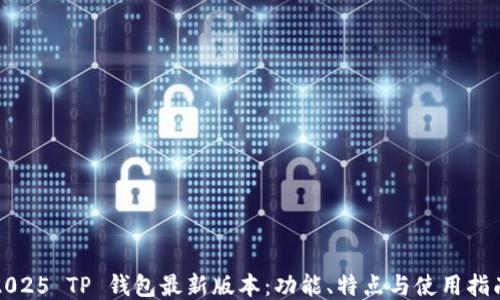 
2025 TP 钱包最新版本：功能、特点与使用指南