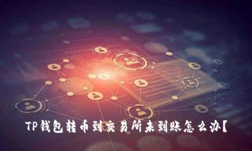 TP钱包转币到交易所未到账怎么办？