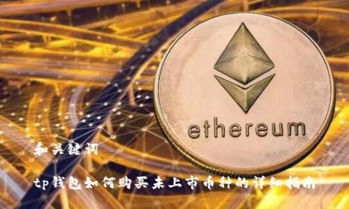 和关键词

tp钱包如何购买未上市币种的详细指南