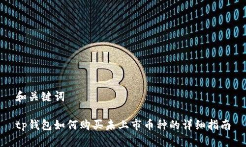 和关键词

tp钱包如何购买未上市币种的详细指南