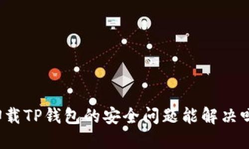 卸载TP钱包的安全问题能解决吗？