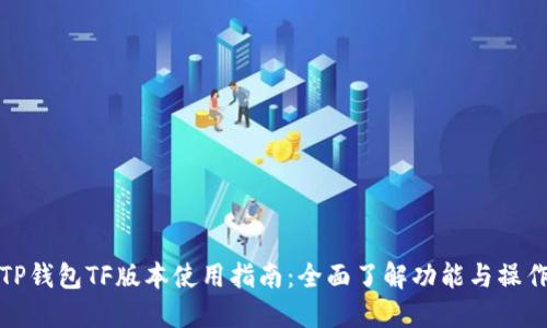 TP钱包TF版本使用指南：全面了解功能与操作