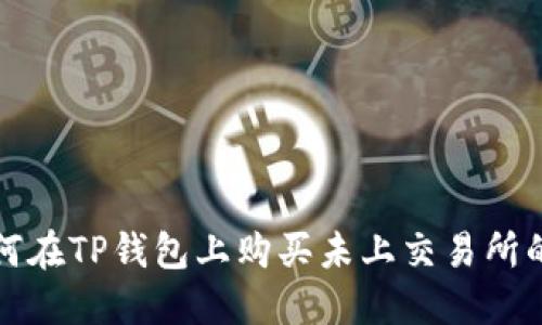  如何在TP钱包上购买未上交易所的币？