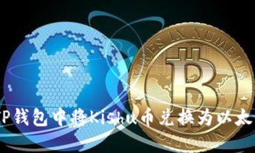 如何在TP钱包中将Kishu币兑换为以太币（ETH）