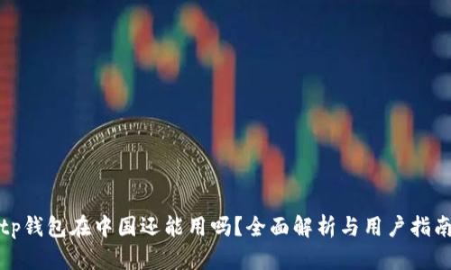 tp钱包在中国还能用吗？全面解析与用户指南