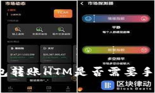 tp钱包转账HTM是否需要手续费？