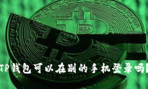 TP钱包可以在别的手机登录吗？