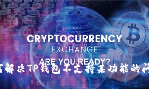 如何解决TP钱包不支持某功能的问题？
