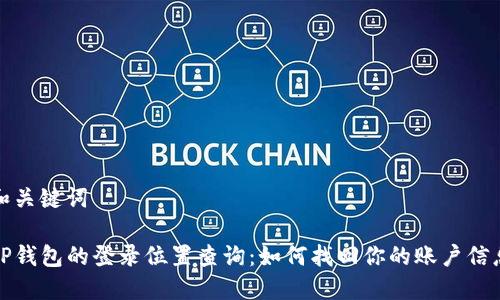 和关键词

TP钱包的登录位置查询：如何找回你的账户信息