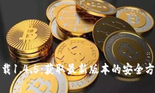 TP钱包官方下载1.4.5：获取最新版本的安全方法与注意事项