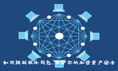 如何辨别假冷钱包，保护你的加密资产安全