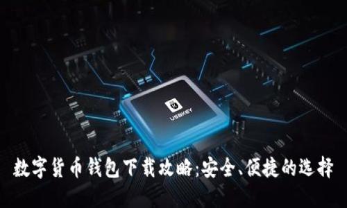 数字货币钱包下载攻略：安全、便捷的选择