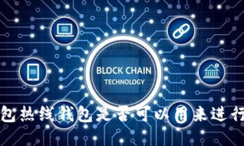  冷钱包热线钱包是否可以用来进行交易？