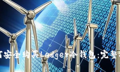 如何安全购买Ledger冷钱包：完整指南