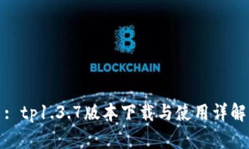 : tp1.3.7版本下载与使用详解